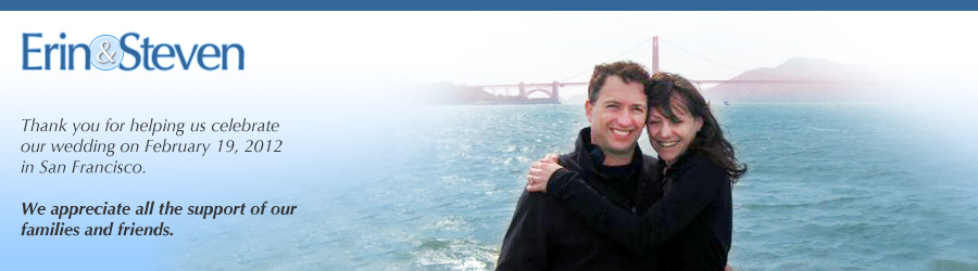 Erin & Steven: Thank you for helping us celebrate our wedding on February 19, 2012 in San Francisco.  We appreciate all the support of our families and friends.